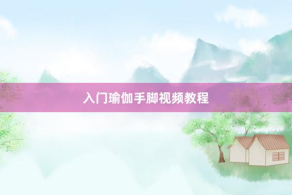 入门瑜伽手脚视频教程